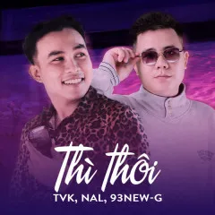 Lời bài hát Thì Thôi (Đại Mèo Remix) – TVk, Nal, 93NEW-G