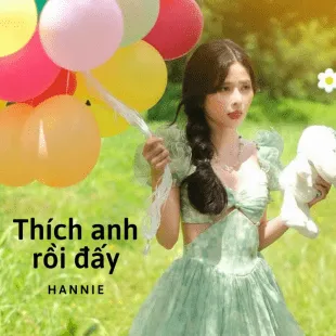 Lời bài hát Thích anh rồi đấy - Hannie | Thích anh rồi đấy Lyrics