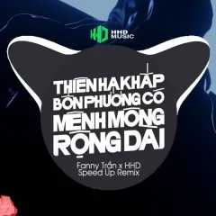 Lời bài hát Thiên Hạ Khắp Bốn Phương Có Mênh Mông Rộng Dài (Speed Up Remix) – HHD, Fanny Trần