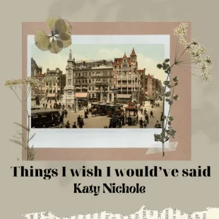 Lời bài hát Things I wish I would’ve said - Katy Nichole | Things I wish I would’ve said Lyrics