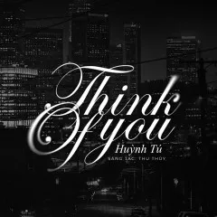 Lời bài hát Think Of You – Huỳnh Tú