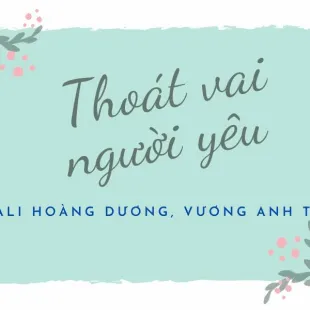 Lời bài hát Thoát vai người yêu - Ali Hoàng Dương, Vương Anh Tú | Thoát vai người yêu Lyrics