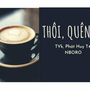 Lời bài hát Thôi, quên đi - TVk, Phát Huy T4, NBORO | Thôi, quên đi Lyrics