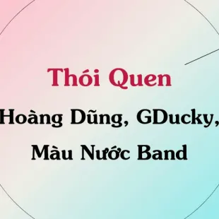 Lời bài hát Thói Quen - Hoàng Dũng, GDucky, Màu Nước Band | Thói Quen Lyrics