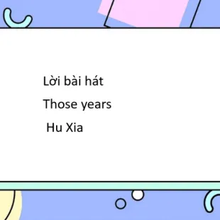 Lời bài hát Those years - Hu Xia | Those years Lyrics