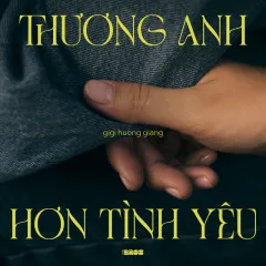 Lời bài hát Thương Anh Hơn Tình Yêu – GiGi Hương Giang