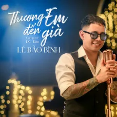 Lời bài hát Thương Em Đến Già – Lê Bảo Bình