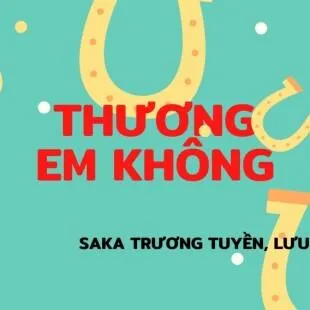 Lời bài hát Thương em không - Saka Trương Tuyền, Lưu Hưng | Thương em không Lyrics