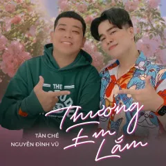 Lời bài hát Thương Em Lắm (Remix) – Tân Chề, Nguyễn Đình Vũ