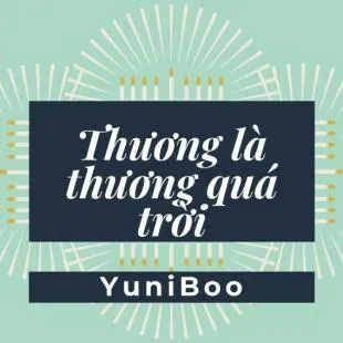 Lời bài hát Thương là thương quá trời - YuniBoo | Thương là thương quá trời Lyrics