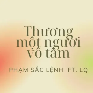 Lời bài hát Thương người vô tâm - Phạm Sắc Lệnh, LQ | Thương người vô tâm Lyrics