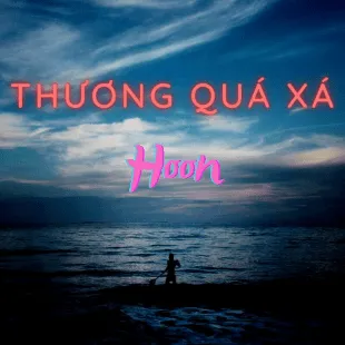 Lời bài hát Thương quá xá - Hoon | Thương quá xá Lyrics