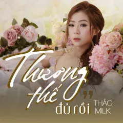 Lời bài hát Thương Thế Đủ Rồi – Thảo Milk