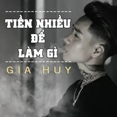 Lời bài hát Tiền Nhiều Để Làm Gì – Gia Huy Singer