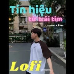 Lời bài hát Tín Hiệu Từ Trái Tim (Lofi Version) – Cassano, Rion