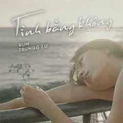 Lời bài hát Tình Bằng Không – Rum, Trungg I.U