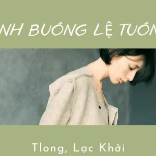 Lời bài hát Tình buông lệ tuôn - Tlong, Lạc Khởi | Tình buông lệ tuôn Lyrics