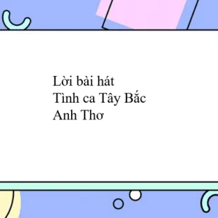 Lời bài hát Tình ca Tây Bắc - Anh Thơ | Tình ca Tây Bắc Lyrics