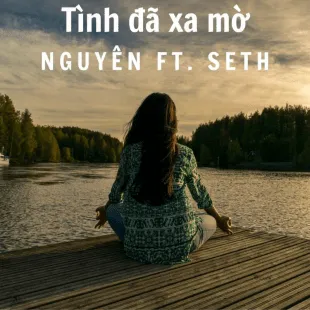 Lời bài hát Tình đã xa mờ - Nguyên Ft. Seth | Tình đã xa mờ Lyrics