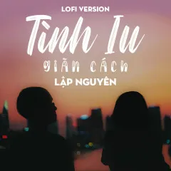 Lời bài hát Tình Iu Giãn Cách (Lofi Version) – Lập Nguyên, Mr.Paa