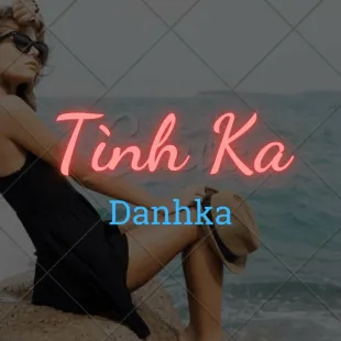 Lời bài hát Tình Ka - Danhka | Tình Ka Lyrics