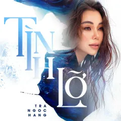 Lời bài hát Tình Lỡ (Cover) – Trà Ngọc Hằng