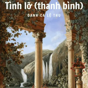 Lời bài hát Tình lỡ (thanh bình) - Danh Ca Lệ Thu | Tình lỡ (thanh bình) Lyrics