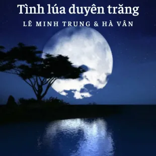 Lời bài hát Tình lúa duyên trăng - Lê Minh Trung & Hà Vân | Tình lúa duyên trăng Lyrics