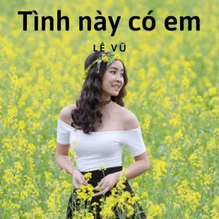 Lời bài hát Tình này có em - Lê Vũ | Tình này có em Lyrics