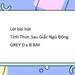 Lời bài hát Tỉnh Thức Sau Giấc Ngủ Đông - GREY D x B RAY | Tỉnh Thức Sau Giấc Ngủ Đông Lyrics