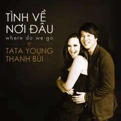 Lời bài hát Tình Về Nơi Đâu – Thanh Bùi, Tata Young