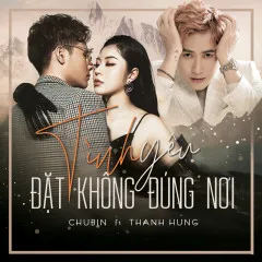 Lời bài hát Tình Yêu Đặt Không Đúng Nơi – Chu Bin, Thanh Hưng