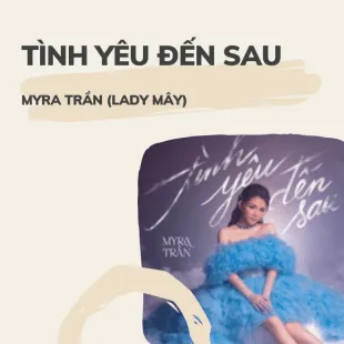 Lời bài hát Tình yêu đến sau - Myra Trần (Lady Mây) | Tình yêu đến sau Lyrics