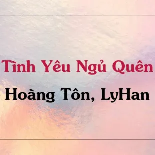 Lời bài hát Tình Yêu Ngủ Quên - Hoàng Tôn, LyHan | Tình Yêu Ngủ Quên Lyrics