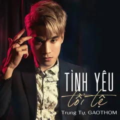 Lời bài hát Tình Yêu Tồi Tệ – Trung Tự, GAOTHOM