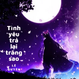 Lời bài hát Tình yêu trả lại trăng sao - Lệ Quyên | Tình yêu trả lại trăng sao Lyrics