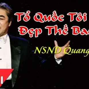 Lời bài hát Tổ Quốc tôi chưa đẹp thế bao giờ - NSND Quang Thọ | Tổ Quốc tôi chưa đẹp thế bao giờ Lyrics