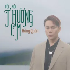 Lời bài hát Tôi Nói Thương Em – Hùng Quân