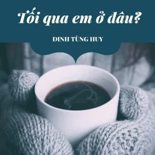 Lời bài hát Tối qua em ở đâu - Đinh Tùng Huy | Tối qua em ở đâu Lyrics