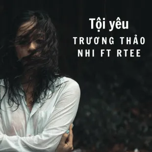 Lời bài hát Tội yêu - Trương Thảo Nhi Ft Rtee | Tội yêu Lyrics