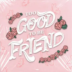 Lời bài hát too good to be friend – HURRYKNG, Mỹ Anh