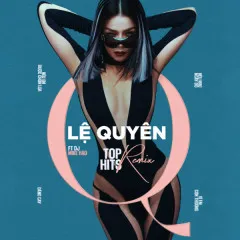 Lời bài hát Top Hits Remix – Lệ Quyên