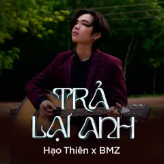 Lời bài hát Trả Lại Anh – Hạo Thiên, BMZ