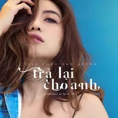 Lời bài hát Trả Lại Cho Anh – Tiêu Châu Như Quỳnh