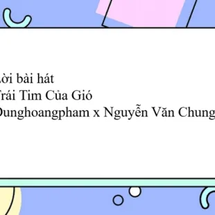 Lời bài hát Trái Tim Của Gió - Dunghoangpham x Nguyễn Văn Chung | Trái Tim Của Gió Lyrics