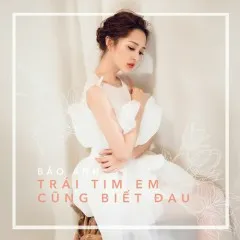 Lời bài hát Trái Tim Em Cũng Biết Đau – Bảo Anh