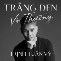 Lời bài hát Trắng Đen Vô Thường – Trịnh Tuấn Vỹ