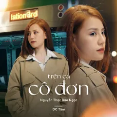 Lời bài hát Trên Cả Cô Đơn (Remix) – Nguyễn Thạc Bảo Ngọc