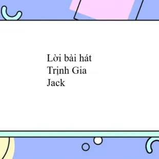 Lời bài hát Trịnh Gia - Jack | Trịnh Gia Lyrics