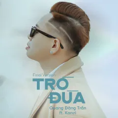 Lời bài hát Trò Đùa (Final Version) – Quang Đăng Trần, Kanzi